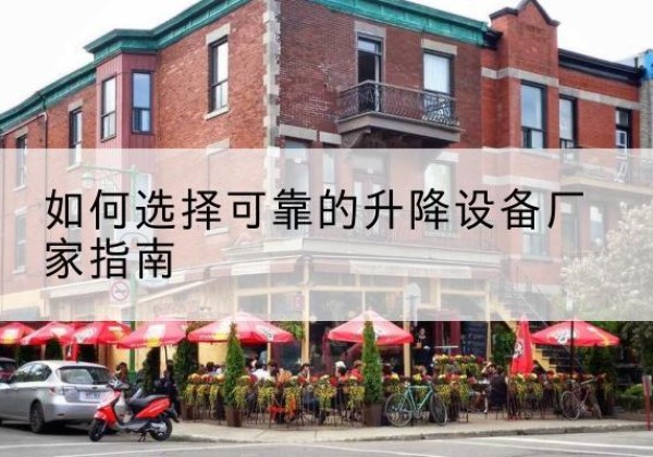 连江电动升降机厂家-如何选择可靠的升降设备厂家指南